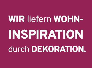 Spruch: Wir liefern Wohninspiration durch Dekoration